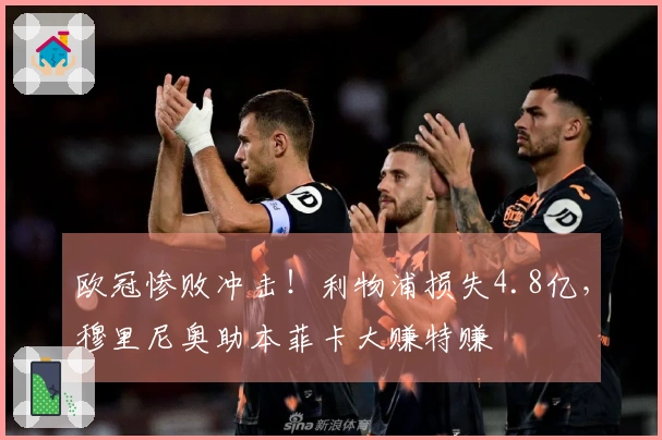 欧冠惨败冲击！利物浦损失4.8亿，穆里尼奥助本菲卡大赚特赚