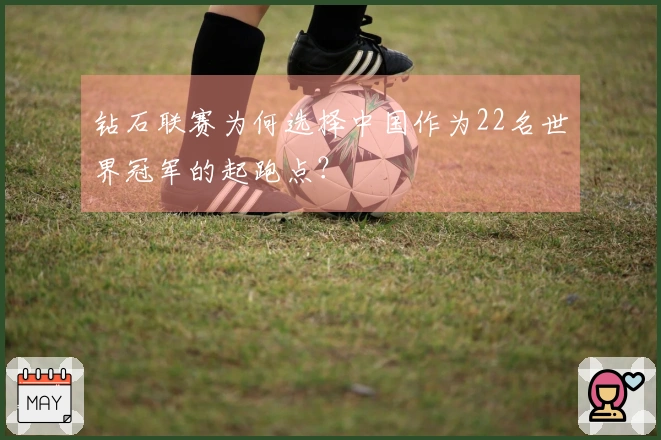 钻石联赛为何选择中国作为22名世界冠军的起跑点？