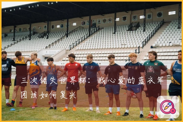 三次错失世界杯：我心爱的蓝衣军团该如何复兴